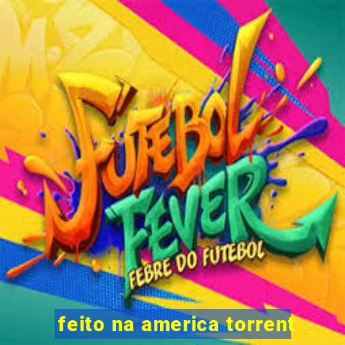 feito na america torrent